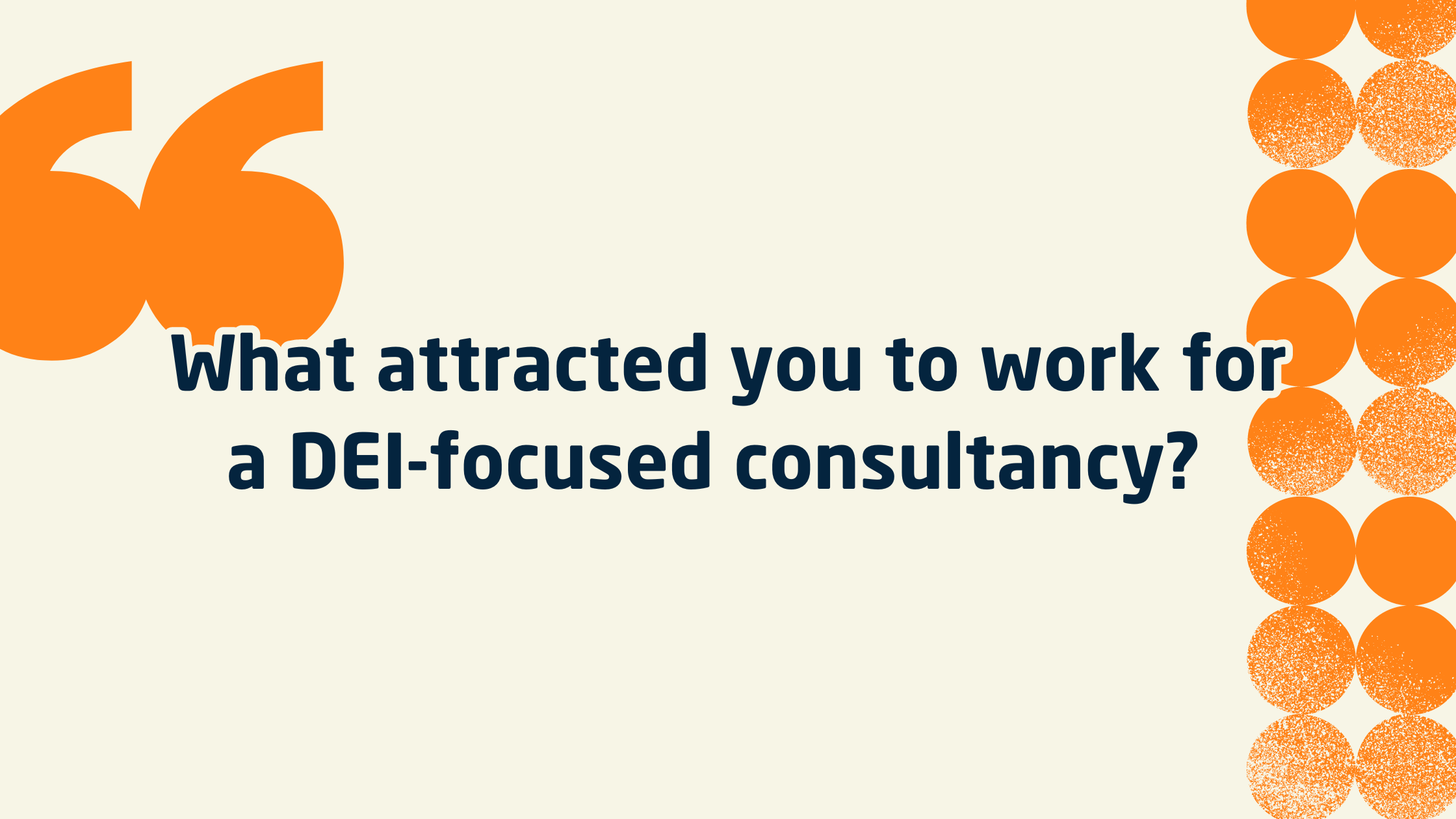 What attracted you to work for a DEI-focused consultancy ?â€¯ 