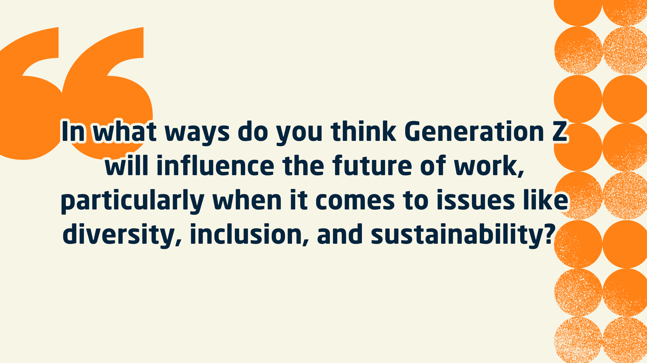 In what ways do you think Generation Z will influence the future of work, particularly when it comes to issues like diversity, inclusion, and sustainability?â€¯ 